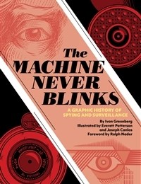 The Machine Never Blinks: A Graphic History of Spying and Surveillance